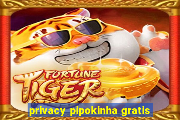 privacy pipokinha gratis